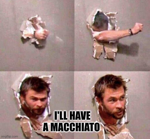 guy through wall | I'll have a macchiato | image tagged in guy through wall | made w/ Imgflip meme maker