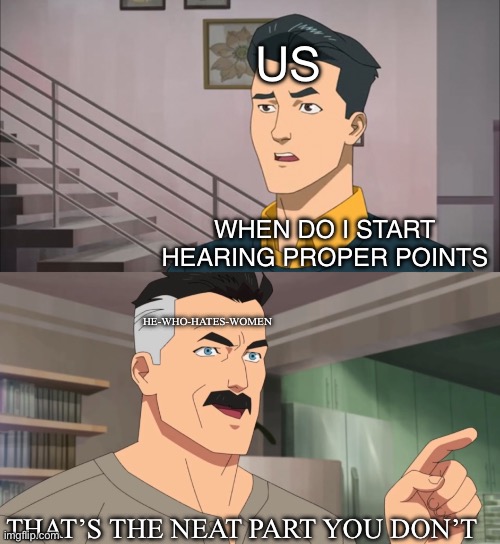 That's the neat part, you don't | Us; when do i start hearing proper points; he-who-hates-women; that’s the neat part you don’t | image tagged in that's the neat part you don't | made w/ Imgflip meme maker