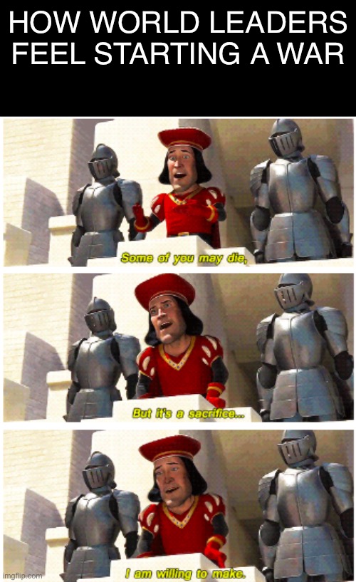 Some of you may die | How world leaders feel starting a war | image tagged in some of you may die | made w/ Imgflip meme maker