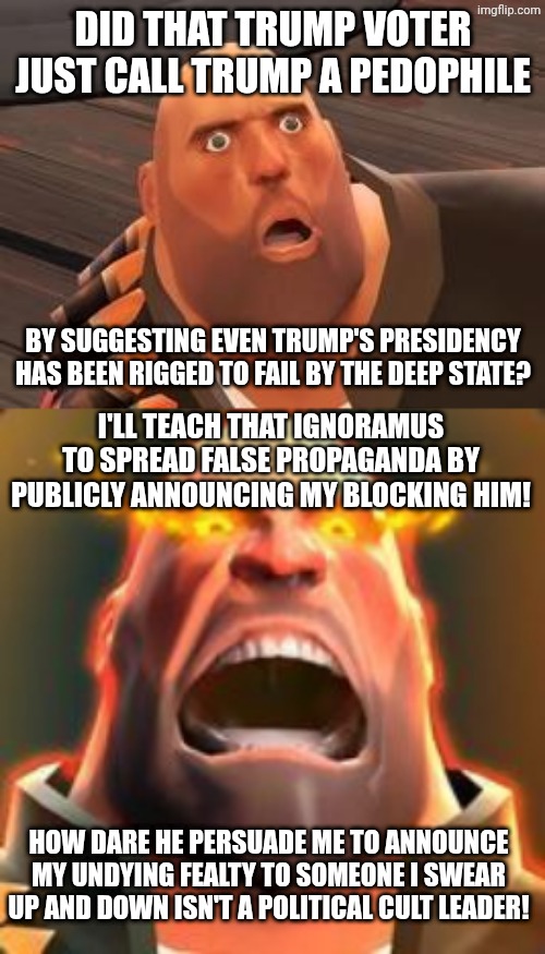 Did that trump voter just call Trump a pedophile By suggesting even Trump's presidency has been rigged to fail by the deep state? I'll teach | image tagged in tf2 heavy,angry heavy | made w/ Imgflip meme maker