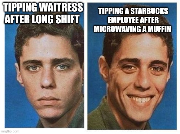 Tipping waitress after long shift Tipping a Starbucks employee after microwaving a muffin | image tagged in before after - sad happy face | made w/ Imgflip meme maker