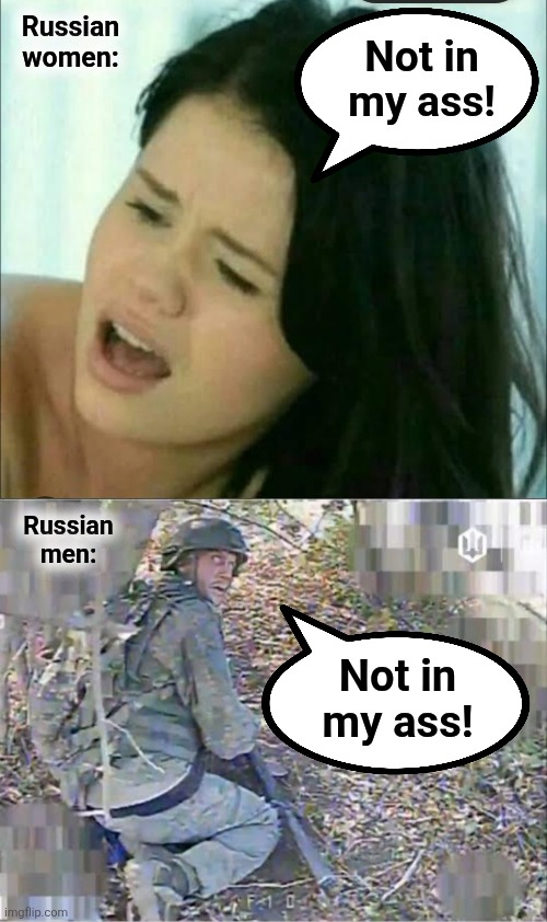 Different, but the same | Russian
women:; Not in
my ass! Russian
men:; Not in
my ass! | image tagged in memes,drones,russians,ukraine war,ass,ouch | made w/ Imgflip meme maker