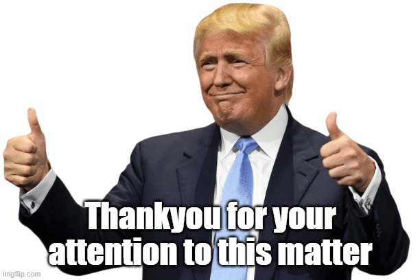 Thankyou for your attention to this matter | made w/ Imgflip meme maker