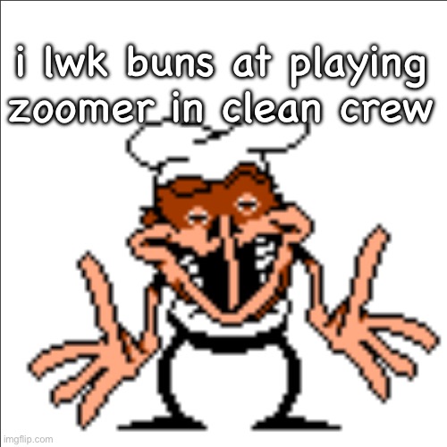 greg shrugging | i lwk buns at playing zoomer in clean crew | image tagged in greg shrugging | made w/ Imgflip meme maker