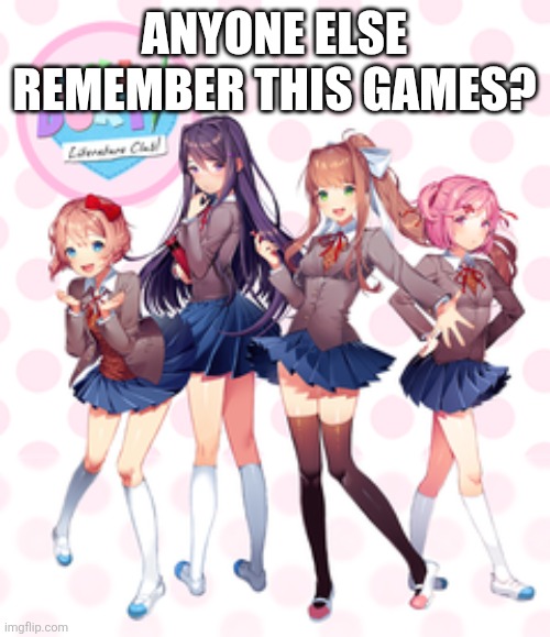 I miss this game | Anyone else remember this games? | image tagged in doki doki literature club | made w/ Imgflip meme maker