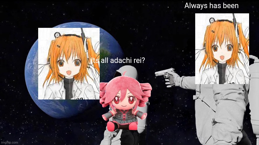 Always Has Been | Always has been; Its all adachi rei? | image tagged in memes,always has been | made w/ Imgflip meme maker