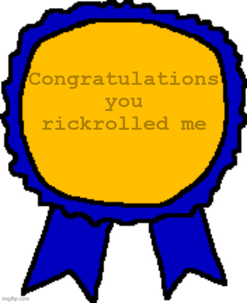 Posted it again award | Congratulations you rickrolled me | image tagged in posted it again award | made w/ Imgflip meme maker