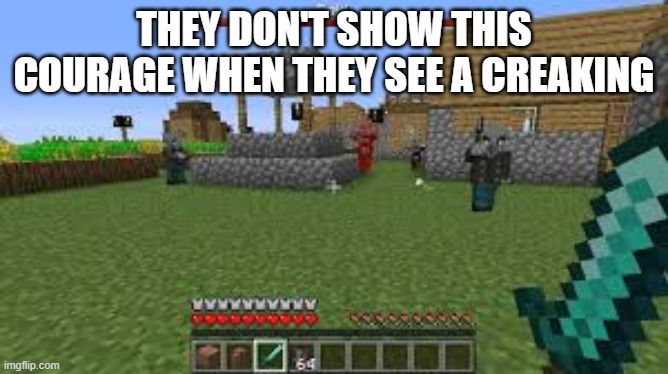 Minecraft Raid | they don't show this courage when they see a creaking | image tagged in minecraft raid | made w/ Imgflip meme maker