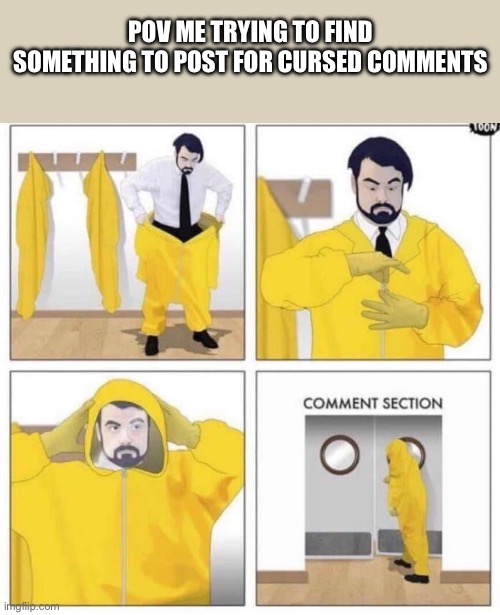 comment section | POV me trying to find something to post for cursed comments | image tagged in comment section | made w/ Imgflip meme maker