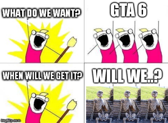 what do we want with waiting skeletons | GTA 6; Will we..? | image tagged in what do we want with waiting skeletons | made w/ Imgflip meme maker