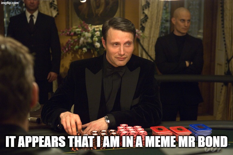 Le chiffre | It appears that I am in a meme mr bond | image tagged in le chiffre | made w/ Imgflip meme maker