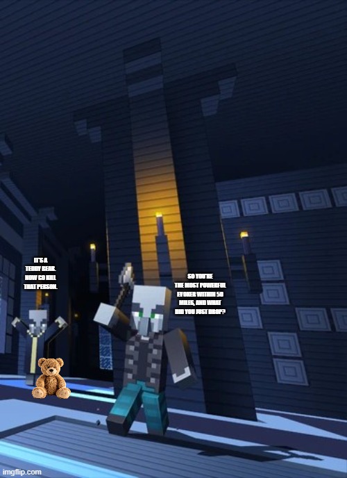 Illagers | it's a teddy bear. now go kill that person. so you're the most powerful evoker within 50 miles, and what did you just drop? | image tagged in illagers | made w/ Imgflip meme maker