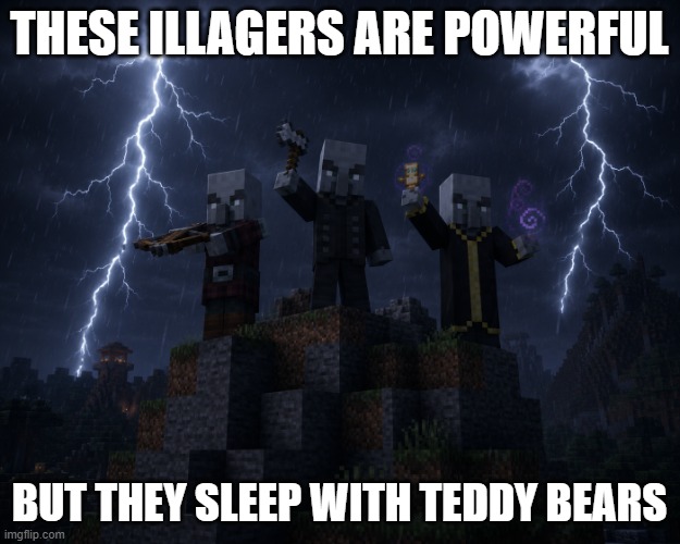 Illagers | these illagers are powerful; but they sleep with teddy bears | image tagged in illagers | made w/ Imgflip meme maker