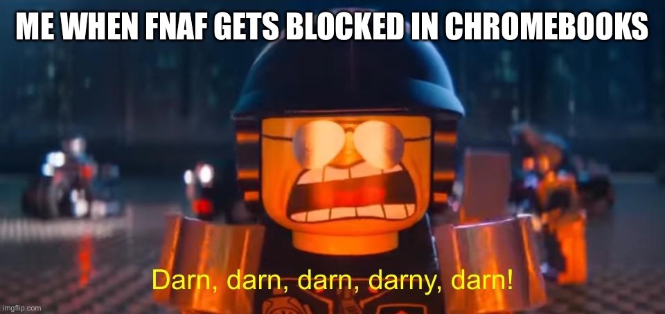 blocksi sucks | Me when fnaf gets blocked in Chromebooks | image tagged in darn darn darn darny darn | made w/ Imgflip meme maker