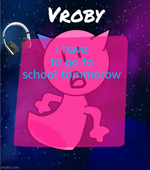 and then do exams i hate my life | i have to go to school tommorow | image tagged in vroby in space template | made w/ Imgflip meme maker