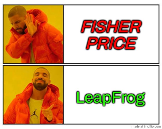 No Fisher Price Yes Leapfrog | Fisher Price; LeapFrog | image tagged in no - yes | made w/ Imgflip meme maker