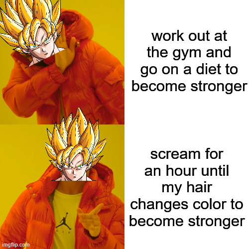 if only it where that easy ˙◠˙ | work out at the gym and go on a diet to become stronger; scream for an hour until my hair changes color to become stronger | image tagged in memes,drake hotline bling,anime,dragon ball z | made w/ Imgflip meme maker