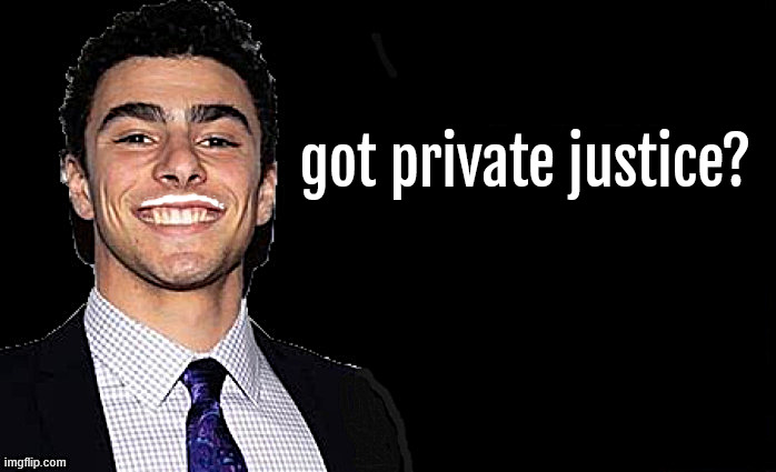 got private justice? | got private justice? | image tagged in got private justice,got milk,got gun,goy balls,got justice,got screwed | made w/ Imgflip meme maker