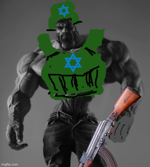 WE ARE SOLDIERS OF THE IDF | image tagged in gigachad | made w/ Imgflip meme maker
