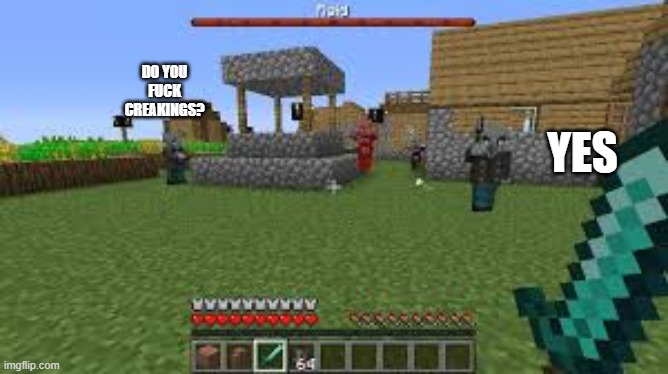 Minecraft Raid | do you fuck creakings? yes | image tagged in minecraft raid | made w/ Imgflip meme maker