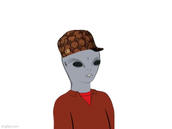 Scumbag alien! | image tagged in blank white template,memes,shitpost,aliens | made w/ Imgflip meme maker