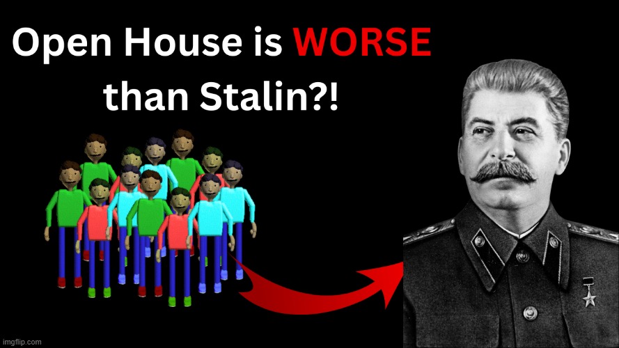 how did the big G get banned | image tagged in open house is worse than stalin | made w/ Imgflip meme maker