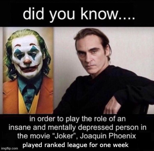 Day 549 of Arcane memes until the next season/series comes out. | played ranked league for one week | image tagged in joaquin phoenix joker | made w/ Imgflip meme maker
