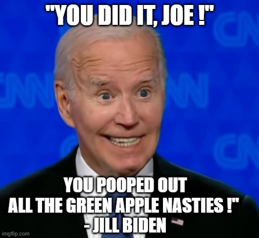 Biden Debate Creepy Smile | "you did it, joe !" You pooped out all the green apple nasties !" 
- jill biden | image tagged in biden debate creepy smile | made w/ Imgflip meme maker