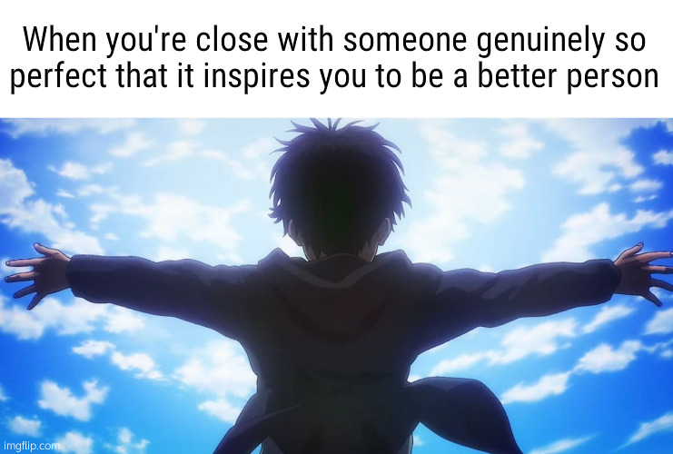○ | When you're close with someone genuinely so perfect that it inspires you to be a better person | image tagged in k | made w/ Imgflip meme maker