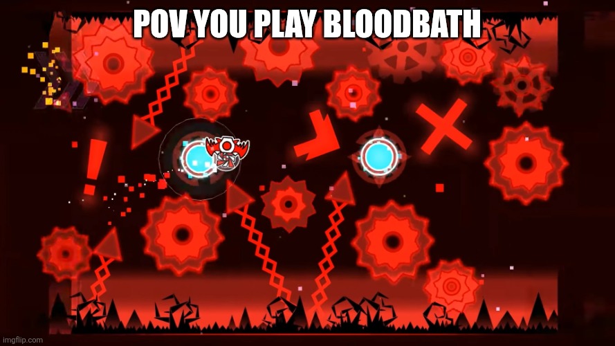 ... | POV you play BloodBath | image tagged in bloodbath | made w/ Imgflip meme maker