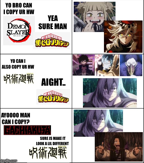 Copying, Copying, Copying. | Yo bro can i copy ur hw; Yea sure man; Yo can I also copy ur hw; Aight.. Ayoooo man can I copy? Sure js make it look a lil different | image tagged in 6 panel,mha,jjk,kny,gachiakuta,hey can i copy your homework | made w/ Imgflip meme maker
