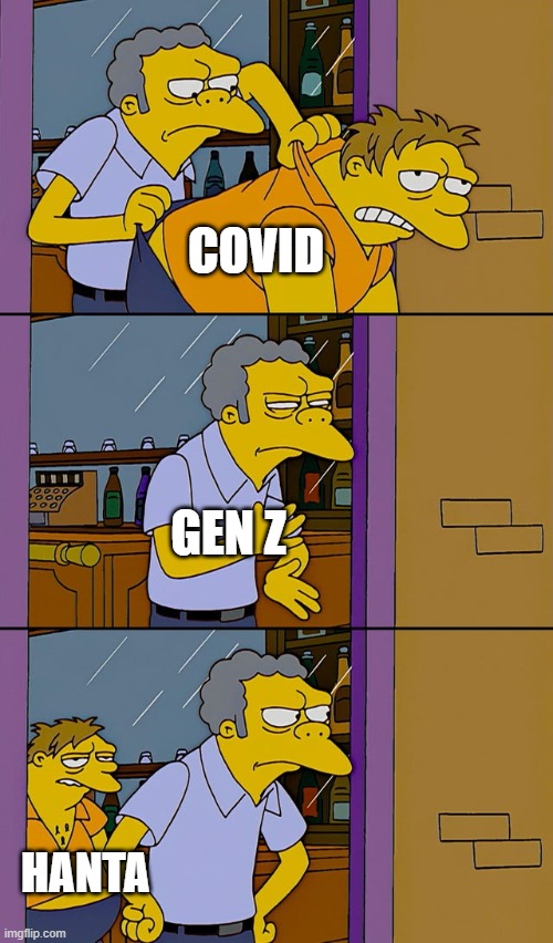 Moe throws Barney | covid; gen z; hanta | image tagged in moe throws barney | made w/ Imgflip meme maker