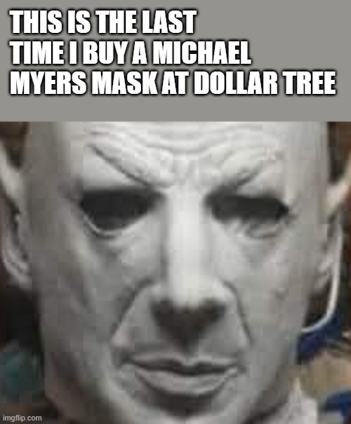 Dollar Tree Michael Myers Mask | this is the last time i buy a michael myers mask at dollar tree | image tagged in michael myers,mask,dollar tree,spock,funny,memes | made w/ Imgflip meme maker