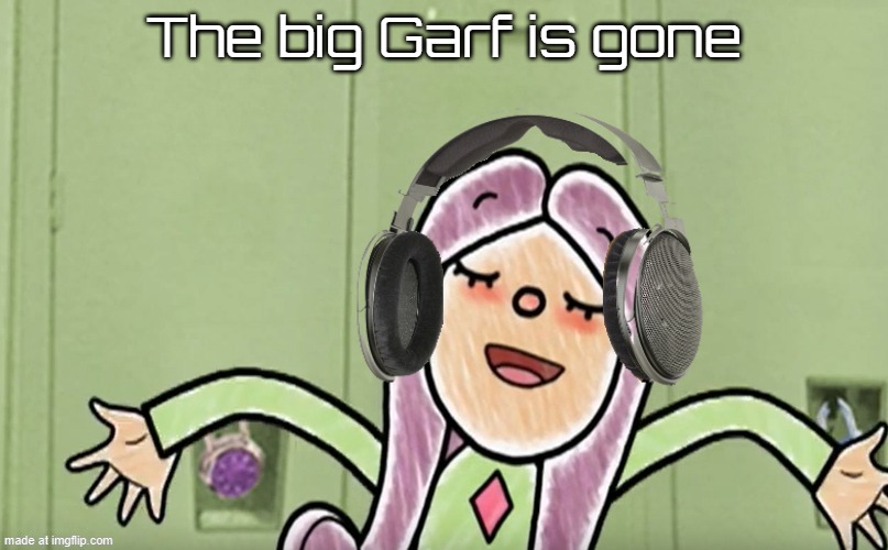 Daffinee's cousin vibing (image version) | The big Garf is gone | image tagged in daffinee's cousin vibing image version | made w/ Imgflip meme maker