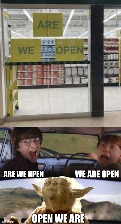 Open? | We are open; Are we open; Open we are | image tagged in tom chasing harry and ron weasly,open,stupid signs,yoda,shop | made w/ Imgflip meme maker