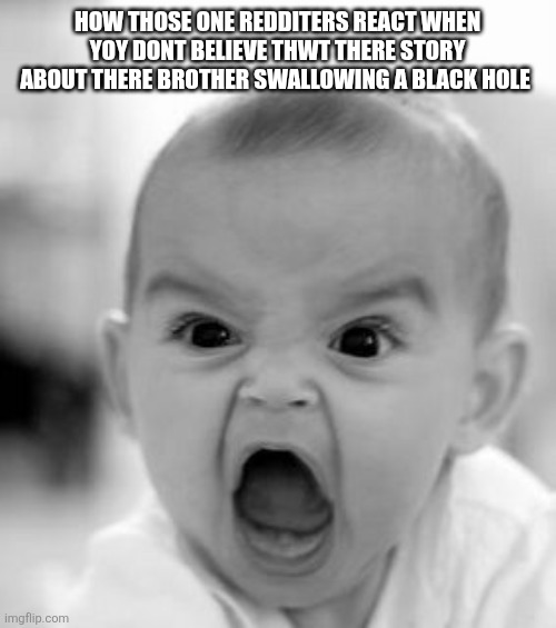 Angry Baby Meme | How those one redditers react when yoy dont believe thwt there story about there brother swallowing a black hole | image tagged in memes,angry baby | made w/ Imgflip meme maker