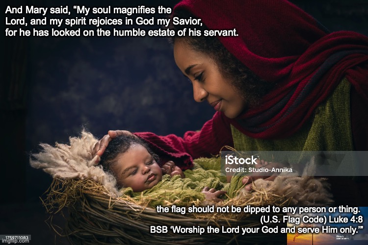 "Worthy Is the Lamb" | And Mary said, “My soul magnifies the Lord, and my spirit rejoices in God my Savior, for he has looked on the humble estate of his servant. the flag should not be dipped to any person or thing. 
 (U.S. Flag Code) Luke 4:8 BSB ‘Worship the Lord your God and serve Him only.’” | image tagged in istockphoto-1759711083-2048x2048 jpg,praise the lord | made w/ Imgflip meme maker