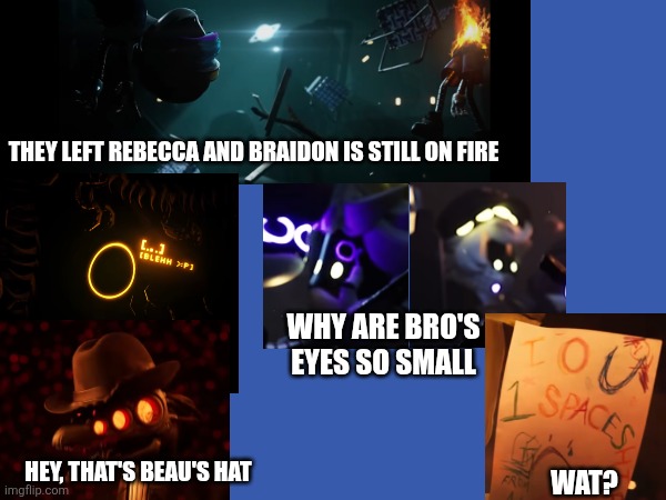 Secrets and glitches part 15 - The absolute solver's end | They left Rebecca and Braidon is still on fire; Why are bro's eyes so small; Hey, that's beau's hat; Wat? | made w/ Imgflip meme maker