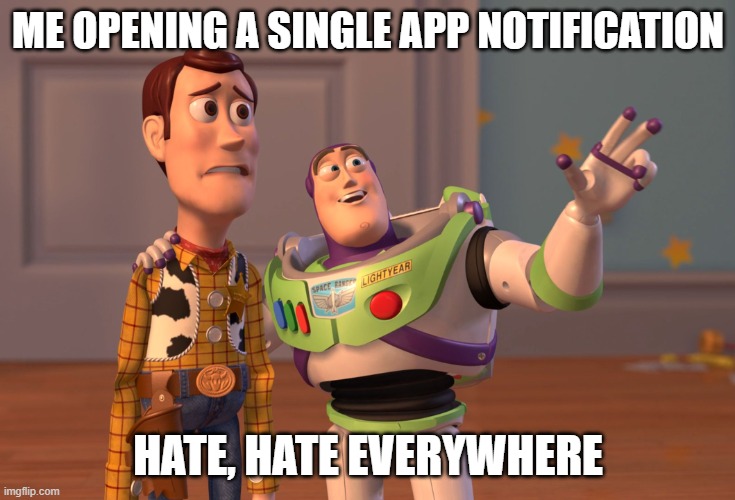 X, X Everywhere | ME OPENING A SINGLE APP NOTIFICATION; hate, hate EVERYWHERE | image tagged in memes,x x everywhere,remix | made w/ Imgflip meme maker