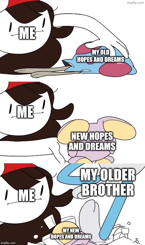 Jaiden Animations pokemon swap | Me; My old hopes and dreams; Me; New hopes and dreams; My older brother; Me; My new hopes and dreams | image tagged in jaiden animations pokemon swap | made w/ Imgflip meme maker