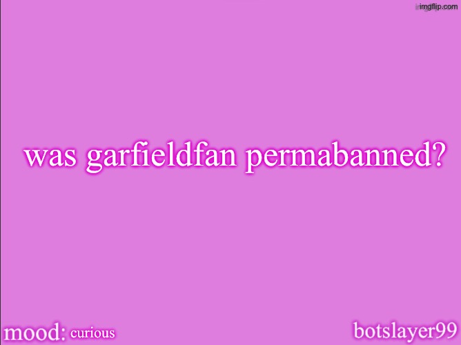 botslayer announcement temp v2 | was garfieldfan permabanned? curious | image tagged in botslayer announcement temp v2,mods this is not harassment i am just asking a question | made w/ Imgflip meme maker