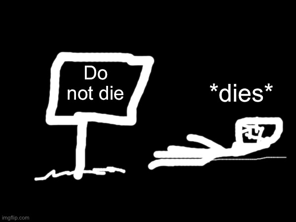 Do not die *dies* | made w/ Imgflip meme maker