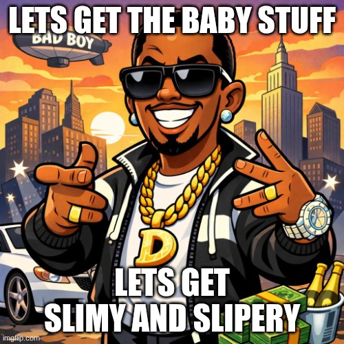 pdiddy | lets get the baby stuff; lets get slimy and slipery | image tagged in pdiddy | made w/ Imgflip meme maker