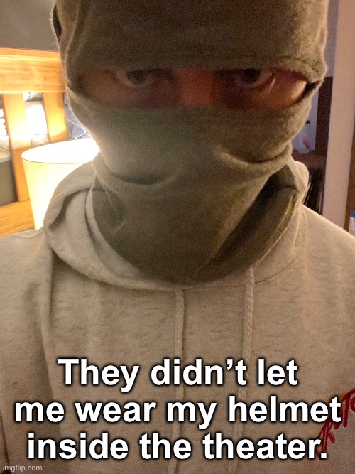 My disappointment is immeasurable and my day is ruined | They didn’t let me wear my helmet inside the theater. | made w/ Imgflip meme maker