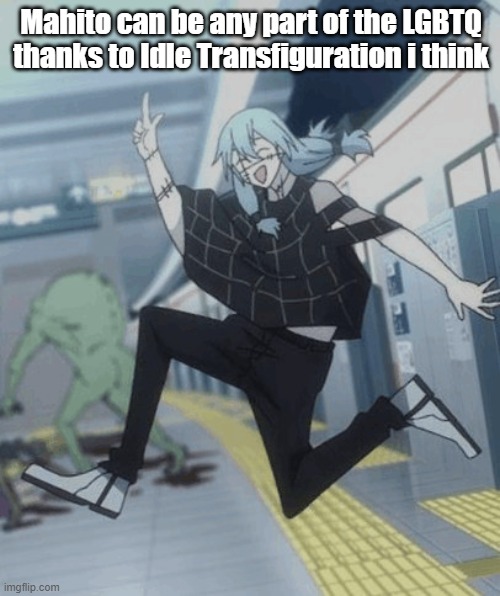 idk.gif | Mahito can be any part of the LGBTQ thanks to Idle Transfiguration i think | image tagged in imgflip,anime,lgbtq | made w/ Imgflip meme maker