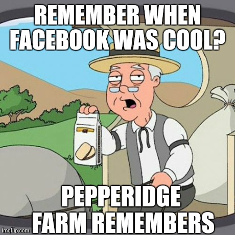 Pepperidge Farm Remembers Meme | REMEMBER WHEN FACEBOOK WAS COOL?  PEPPERIDGE FARM REMEMBERS | image tagged in memes,pepperidge farm remembers | made w/ Imgflip meme maker