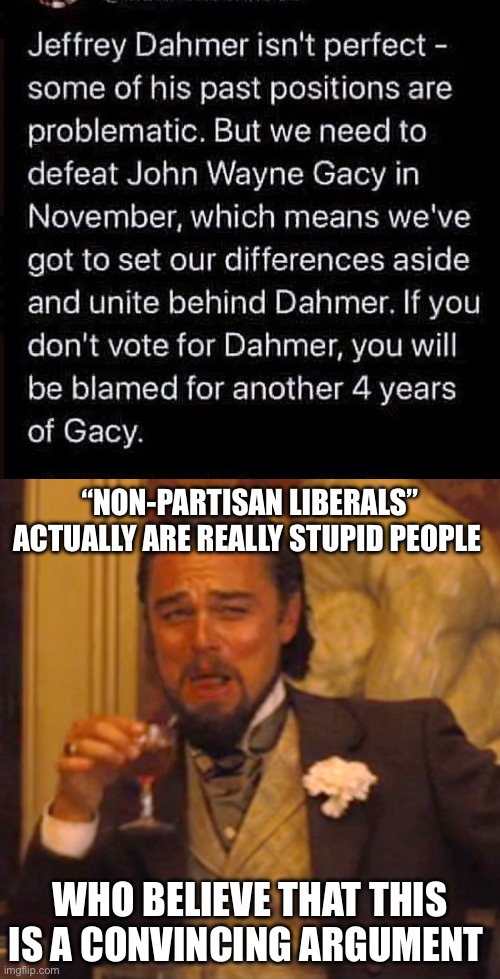 Not serious people | “Non-partisan liberals” actually are really stupid people; Who believe that this is a convincing argument | image tagged in memes,laughing leo,liberals,politics,political meme,serial killer | made w/ Imgflip meme maker