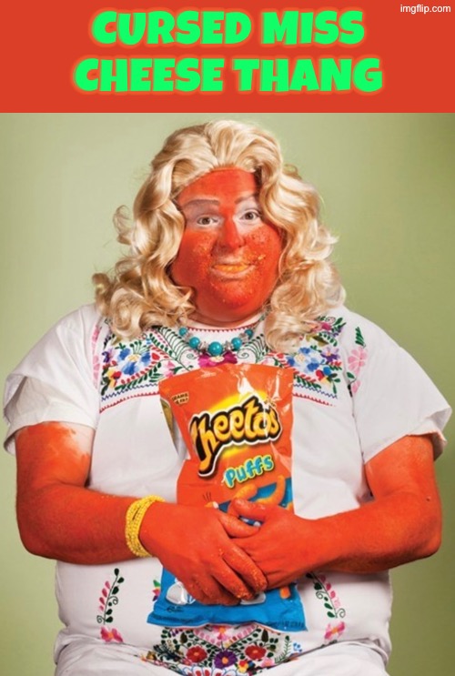 Miss Cheese Thang | Cursed Miss Cheese Thang | image tagged in cursed images,miss thang,cheetos,excuse me wtf,pass the unsee juice my bro,freaks | made w/ Imgflip meme maker