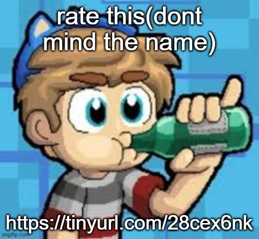 rate this(dont mind the name); https://tinyurl.com/28cex6nk | made w/ Imgflip meme maker