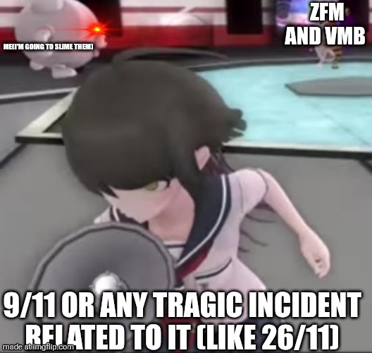 Komaru Run | Zfm and vmb; Me(I'm going to slime them); 9/11 or any tragic incident related to it (like 26/11) | image tagged in komaru run | made w/ Imgflip meme maker